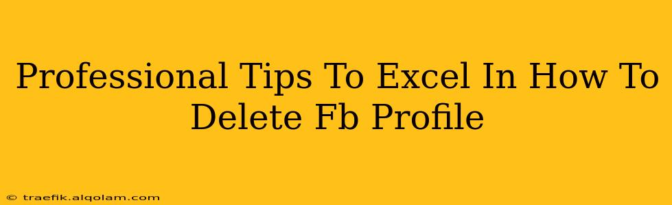 Professional Tips To Excel In How To Delete Fb Profile