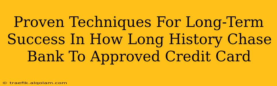 Proven Techniques For Long-Term Success In How Long History Chase Bank To Approved Credit Card