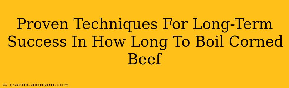 Proven Techniques For Long-Term Success In How Long To Boil Corned Beef