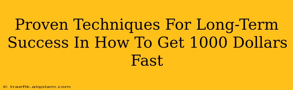 Proven Techniques For Long-Term Success In How To Get 1000 Dollars Fast