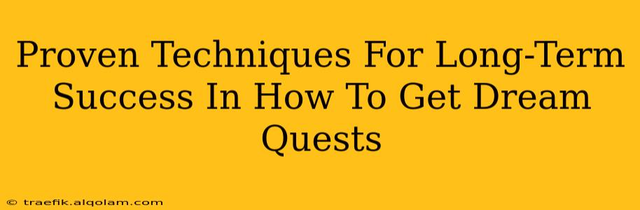 Proven Techniques For Long-Term Success In How To Get Dream Quests