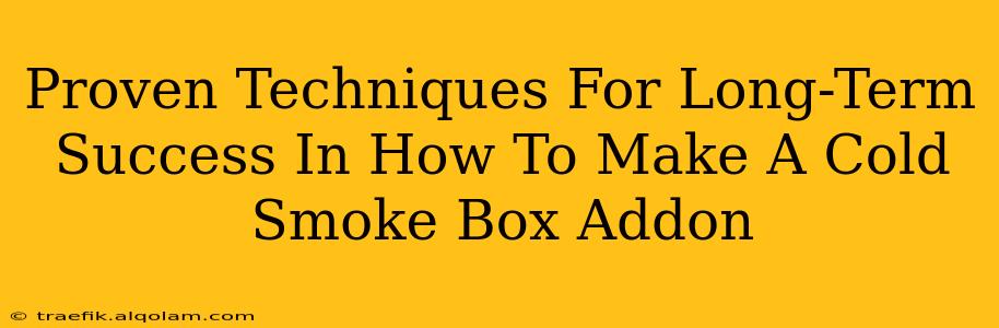 Proven Techniques For Long-Term Success In How To Make A Cold Smoke Box Addon