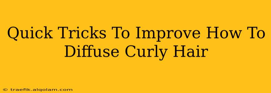 Quick Tricks To Improve How To Diffuse Curly Hair