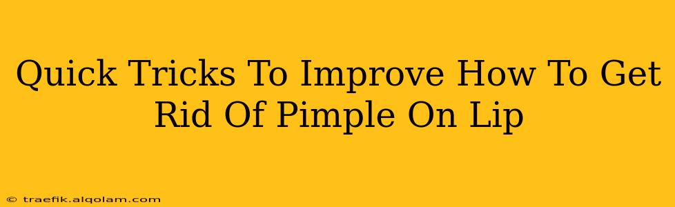 Quick Tricks To Improve How To Get Rid Of Pimple On Lip