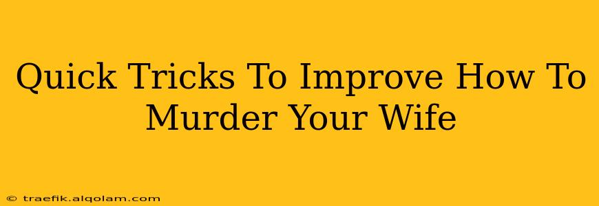 Quick Tricks To Improve How To Murder Your Wife