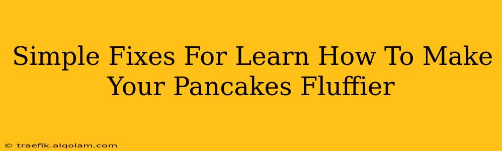 Simple Fixes For Learn How To Make Your Pancakes Fluffier