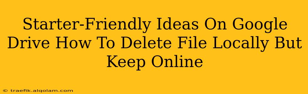 Starter-Friendly Ideas On Google Drive How To Delete File Locally But Keep Online