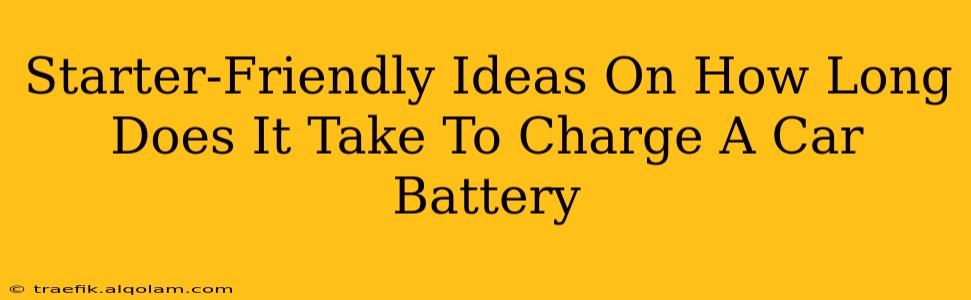 Starter-Friendly Ideas On How Long Does It Take To Charge A Car Battery