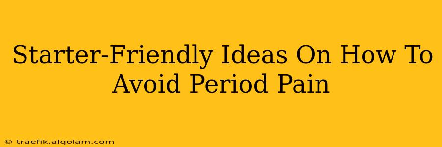 Starter-Friendly Ideas On How To Avoid Period Pain