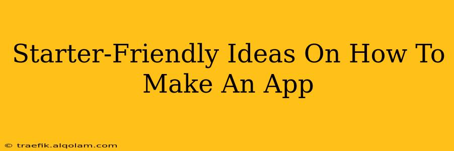 Starter-Friendly Ideas On How To Make An App