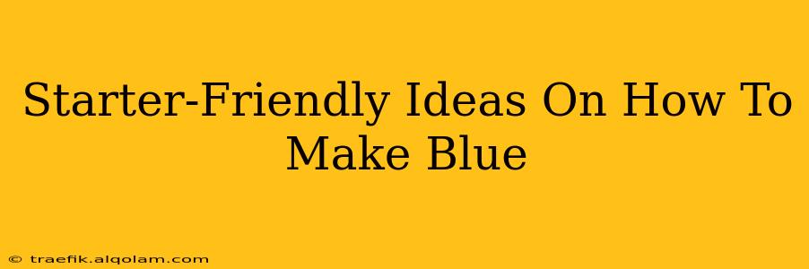 Starter-Friendly Ideas On How To Make Blue