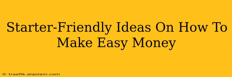 Starter-Friendly Ideas On How To Make Easy Money