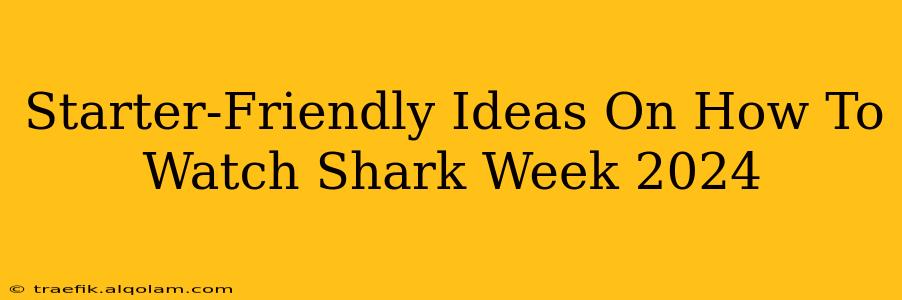 Starter-Friendly Ideas On How To Watch Shark Week 2024