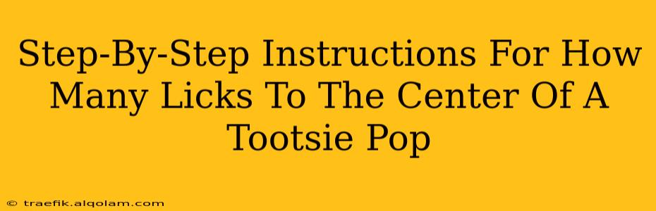 Step-By-Step Instructions For How Many Licks To The Center Of A Tootsie Pop