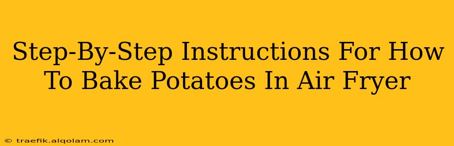 Step-By-Step Instructions For How To Bake Potatoes In Air Fryer