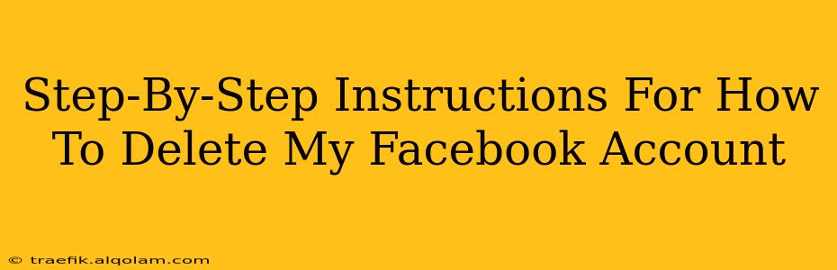 Step-By-Step Instructions For How To Delete My Facebook Account