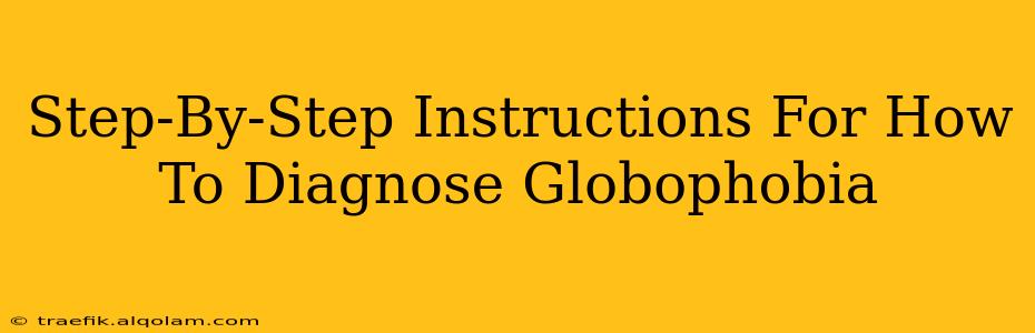 Step-By-Step Instructions For How To Diagnose Globophobia