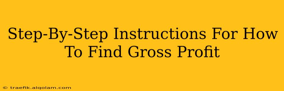 Step-By-Step Instructions For How To Find Gross Profit