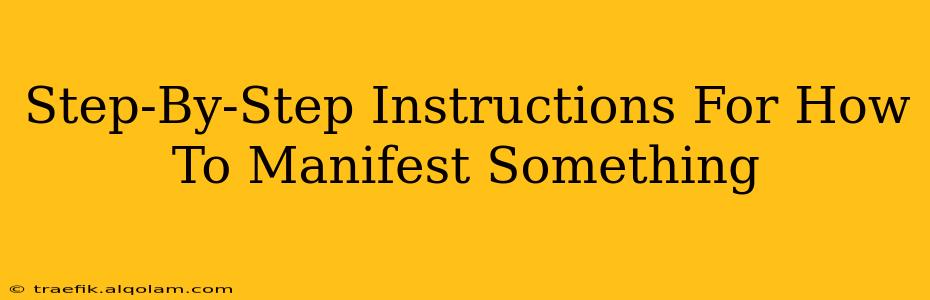 Step-By-Step Instructions For How To Manifest Something