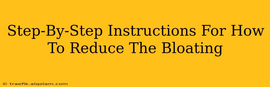 Step-By-Step Instructions For How To Reduce The Bloating