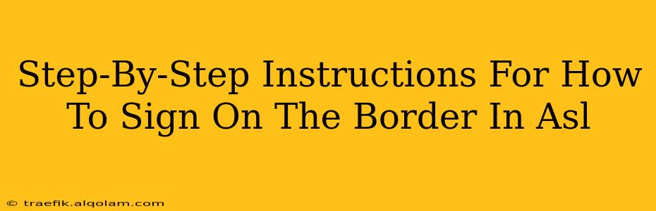 Step-By-Step Instructions For How To Sign On The Border In Asl