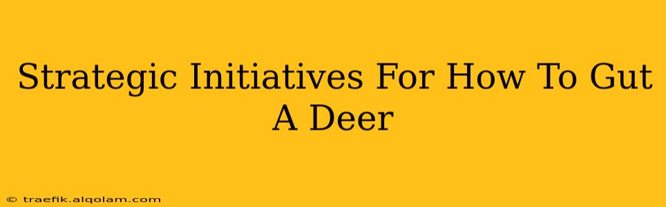 Strategic Initiatives For How To Gut A Deer