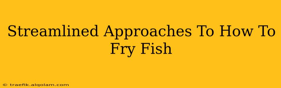 Streamlined Approaches To How To Fry Fish