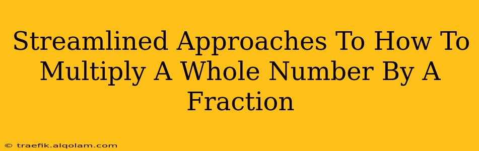 Streamlined Approaches To How To Multiply A Whole Number By A Fraction