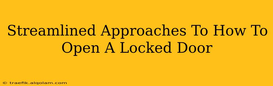 Streamlined Approaches To How To Open A Locked Door