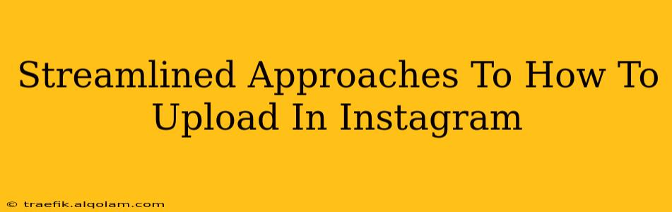 Streamlined Approaches To How To Upload In Instagram