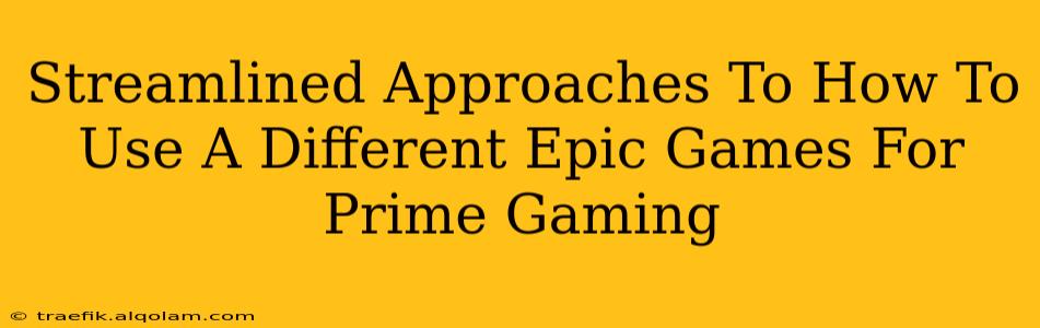 Streamlined Approaches To How To Use A Different Epic Games For Prime Gaming