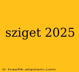 sziget 2025