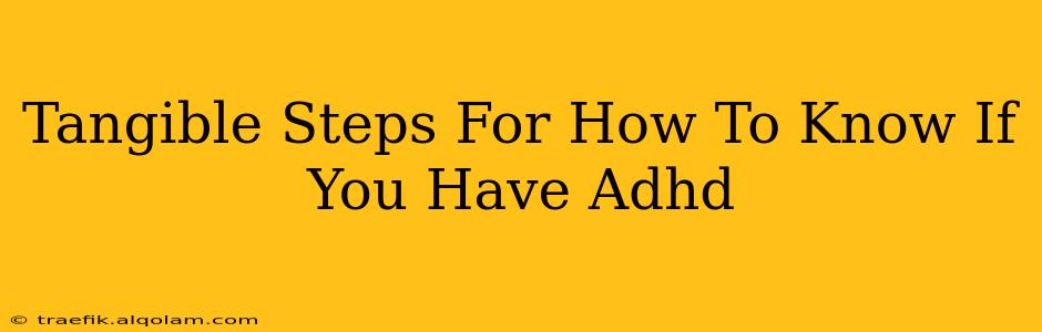 Tangible Steps For How To Know If You Have Adhd