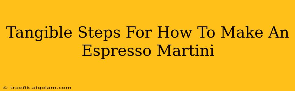 Tangible Steps For How To Make An Espresso Martini