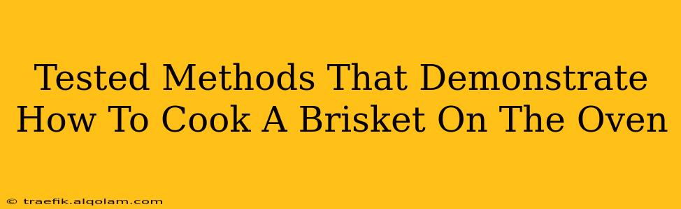 Tested Methods That Demonstrate How To Cook A Brisket On The Oven