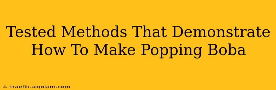 Tested Methods That Demonstrate How To Make Popping Boba