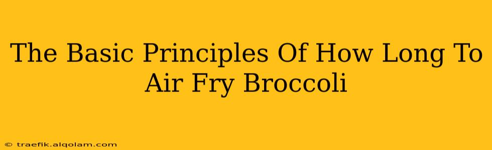 The Basic Principles Of How Long To Air Fry Broccoli