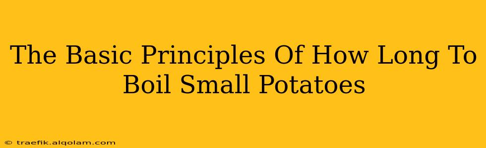 The Basic Principles Of How Long To Boil Small Potatoes