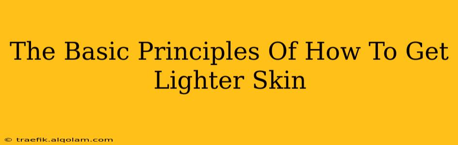 The Basic Principles Of How To Get Lighter Skin