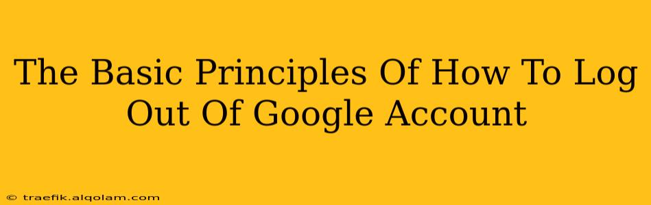 The Basic Principles Of How To Log Out Of Google Account