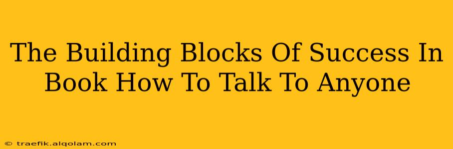 The Building Blocks Of Success In Book How To Talk To Anyone