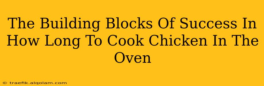 The Building Blocks Of Success In How Long To Cook Chicken In The Oven