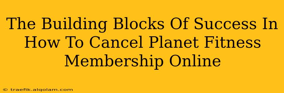 The Building Blocks Of Success In How To Cancel Planet Fitness Membership Online