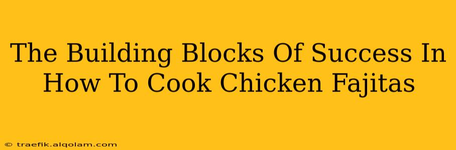 The Building Blocks Of Success In How To Cook Chicken Fajitas