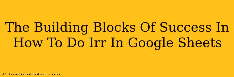 The Building Blocks Of Success In How To Do Irr In Google Sheets