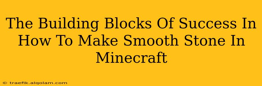 The Building Blocks Of Success In How To Make Smooth Stone In Minecraft