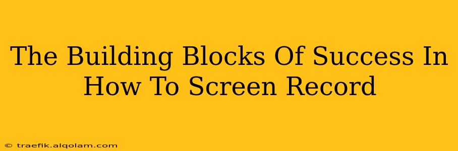 The Building Blocks Of Success In How To Screen Record