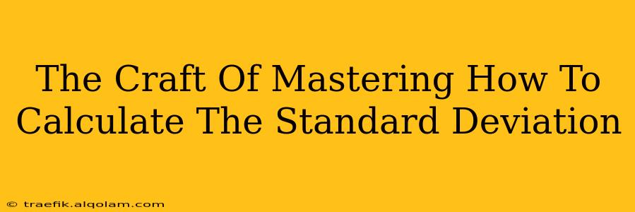 The Craft Of Mastering How To Calculate The Standard Deviation