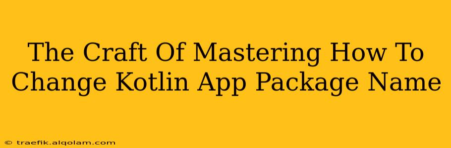 The Craft Of Mastering How To Change Kotlin App Package Name