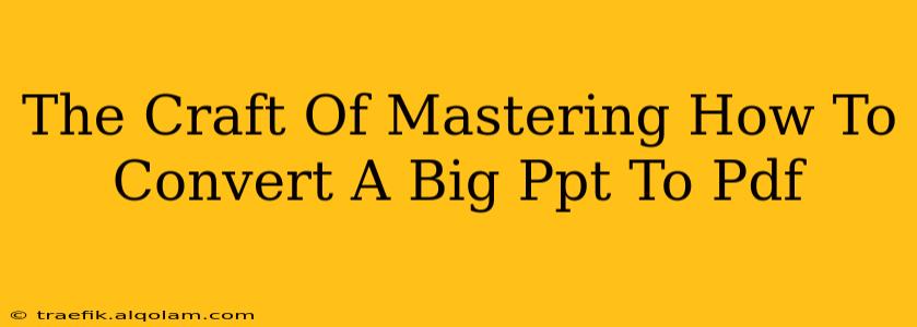 The Craft Of Mastering How To Convert A Big Ppt To Pdf